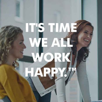 IT'S TIME WE ALL WORK HAPPY.™